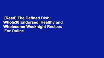 [Read] The Defined Dish: Whole30 Endorsed, Healthy and Wholesome Weeknight Recipes  For Online