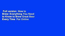Full version  How to Brew: Everything You Need to Know to Brew Great Beer Every Time  For Online