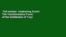 Full version  Awakening Shakti: The Transformative Power of the Goddesses of Yoga  For Kindle