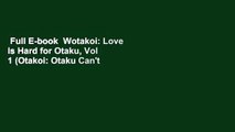 Full E-book  Wotakoi: Love is Hard for Otaku, Vol 1 (Otakoi: Otaku Can't Fall in Love?!)  For