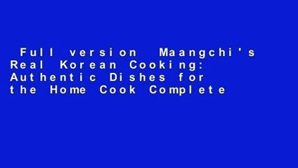 Full version  Maangchi's Real Korean Cooking: Authentic Dishes for the Home Cook Complete