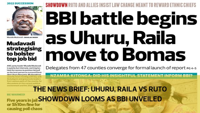 The News Brief: Uhuru, Raila vs Ruto showdown looms as BBI unveiled