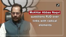 Mukhtar Abbas Naqvi questions Congress,  RJD over links with radical elements