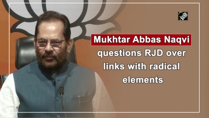 Mukhtar Abbas Naqvi questions Congress,  RJD over links with radical elements
