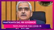 Shaktikanta Das, RBI Governor Tests Positive For COVID-19; Is Asymptomatic, Will Work From Isolation