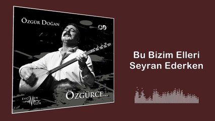 Özgür Doğan - Bu Bizim Elleri Seyran Ederken (Official Audio)
