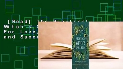 [Read] The Practical Witch's Spell Book: For Love, Happiness, and Success  For Online