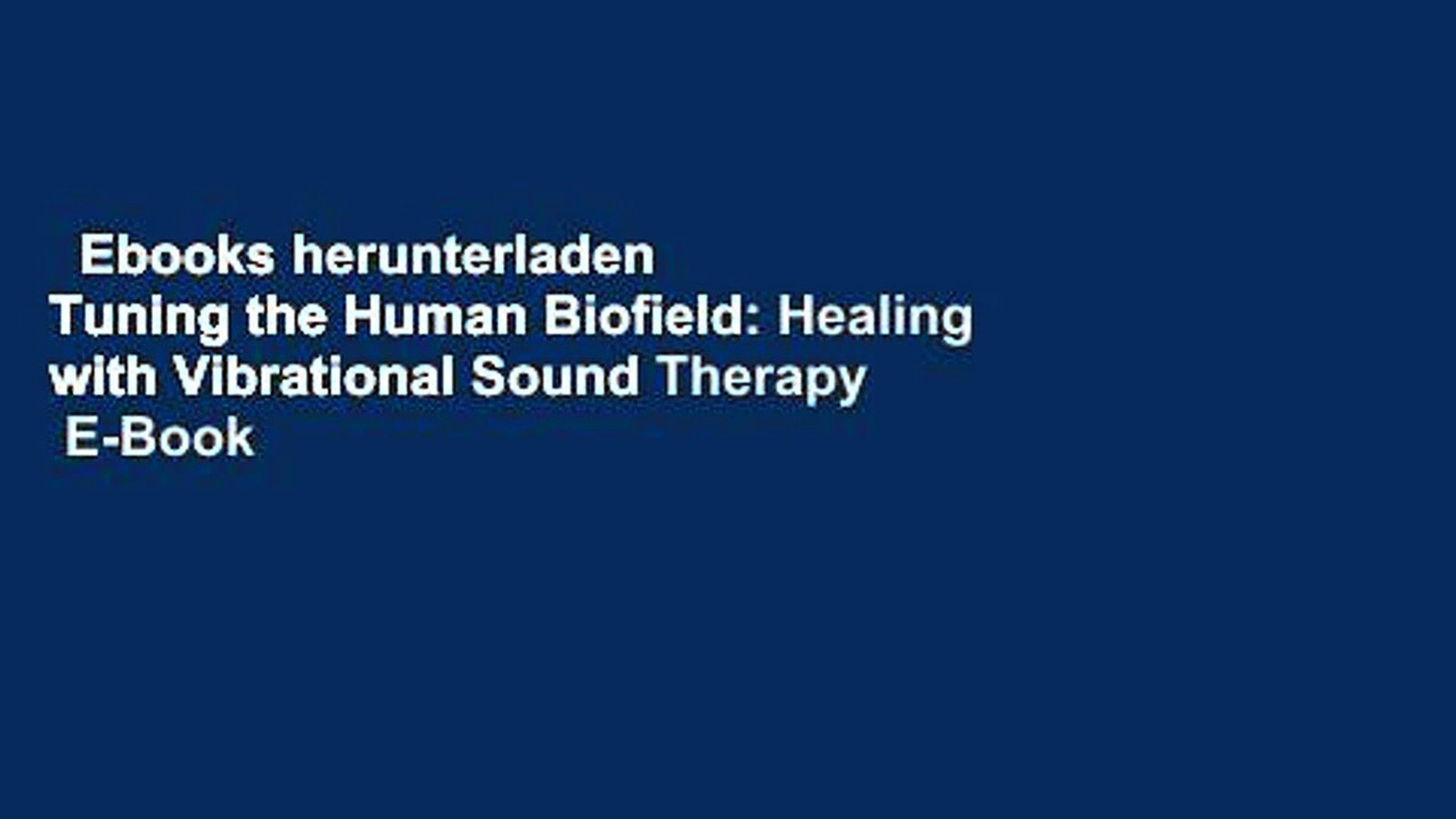 Ebooks Herunterladen Tuning The Human Biofield Healing With Vibrational Sound Therapy E Book Video Dailymotion