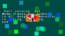 Full version  But Mama Always Put Vodka in Her Sangria!: Adventures in Eating, Drinking, and