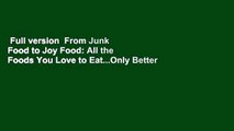 Full version  From Junk Food to Joy Food: All the Foods You Love to Eat...Only Better  For Free