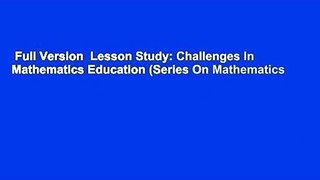 Full Version  Lesson Study: Challenges In Mathematics Education (Series On Mathematics