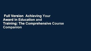 Full Version  Achieving Your Award in Education and Training: The Comprehensive Course Companion