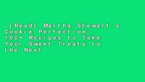 [Read] Martha Stewart's Cookie Perfection: 100  Recipes to Take Your Sweet Treats to the Next