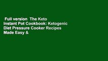 Full version  The Keto Instant Pot Cookbook: Ketogenic Diet Pressure Cooker Recipes Made Easy &