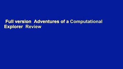 Full version  Adventures of a Computational Explorer  Review