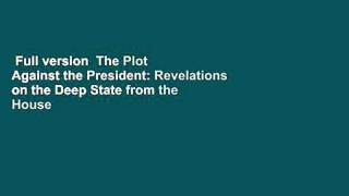 Full version  The Plot Against the President: Revelations on the Deep State from the House