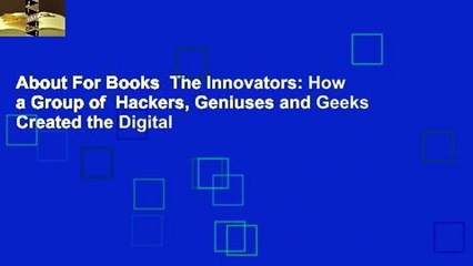 About For Books  The Innovators: How a Group of  Hackers, Geniuses and Geeks Created the Digital