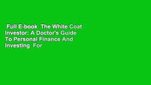 Full E-book  The White Coat Investor: A Doctor's Guide To Personal Finance And Investing  For