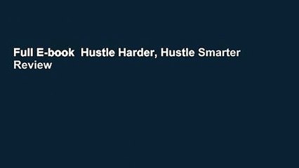 Full E-book  Hustle Harder, Hustle Smarter  Review