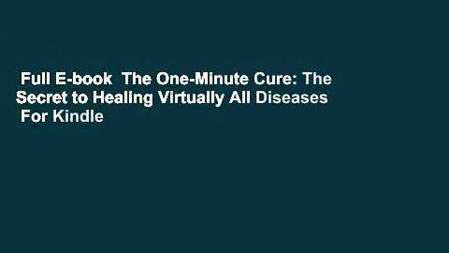 Full E-book The One-Minute Cure: The Secret to Healing Virtually All Diseases For Kindle