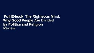 Full E-book  The Righteous Mind: Why Good People Are Divided by Politics and Religion  Review