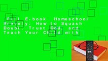 Full E-book  Homeschool Bravely: How to Squash Doubt, Trust God, and Teach Your Child with