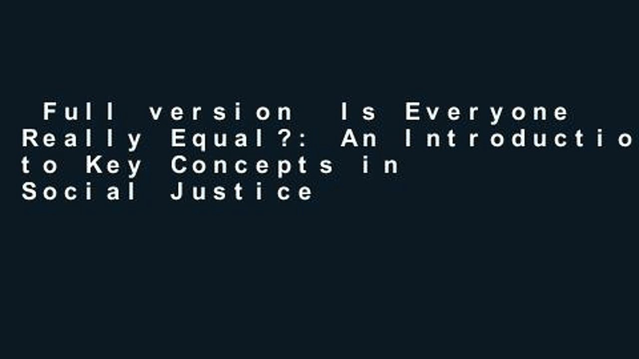 Full version  Is Everyone Really Equal?: An Introduction to Key Concepts in Social Justice