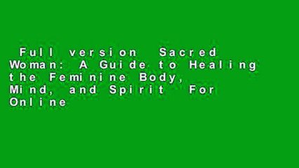 Full version  Sacred Woman: A Guide to Healing the Feminine Body, Mind, and Spirit  For Online