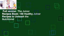 Full version  The Juicer Recipes Book: 150 Healthy Juicer Recipes to Unleash the Nutritional