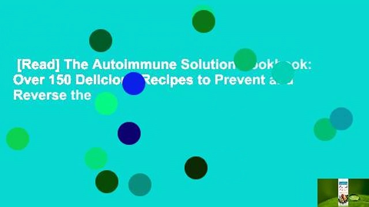 [Read] The Autoimmune Solution Cookbook: Over 150 Delicious Recipes to Prevent and Reverse the