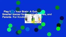 Play With Your Brain: A Guide to Smarter Soccer for Players, Coaches, and Parents  For Kindle