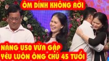 Nàng U50 chưa yêu lần nào vừa gặp YÊU LUÔN ÔNG CHÚ U40 ÍT HƠN TUỔI liền ÔM TỚI TẤP