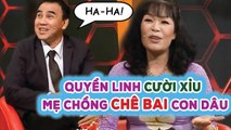 Mẹ chồng HẬU ĐẬU chê con dâu khiến Quyền Linh CƯỜI NGẤT - suýt NGẤT XỈU trên sân khấu VÌ LỜI CỦA DÂU