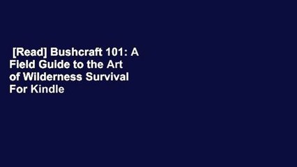 [Read] Bushcraft 101: A Field Guide to the Art of Wilderness Survival  For Kindle