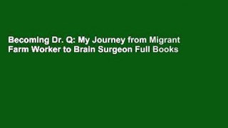 Becoming Dr. Q: My Journey from Migrant Farm Worker to Brain Surgeon Full Books
