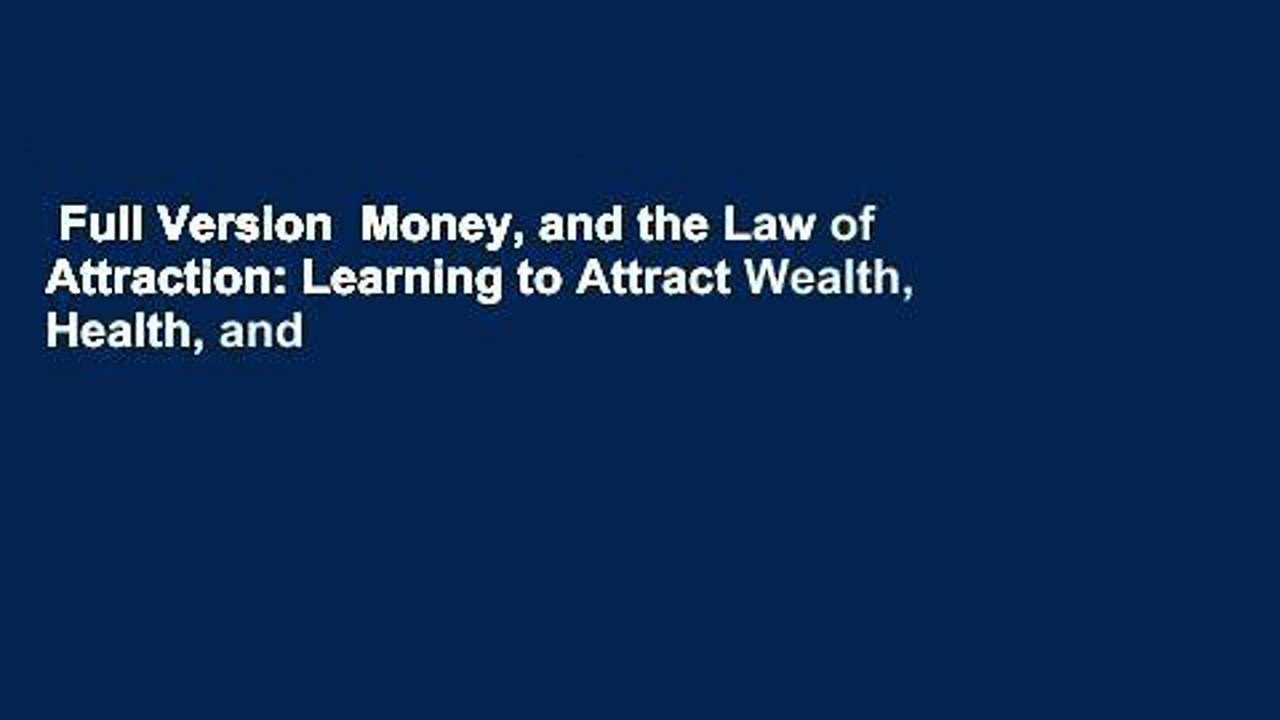 Full Version  Money, and the Law of Attraction: Learning to Attract Wealth, Health, and