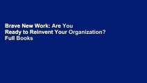 Brave New Work: Are You Ready to Reinvent Your Organization? Full Books