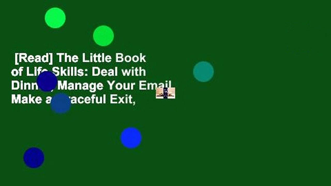 [Read] The Little Book of Life Skills: Deal with Dinner, Manage Your Email, Make a Graceful Exit,