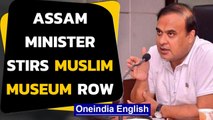 Assam Muslim museum row: Why Himanta Biswa Sarma opposes it | Oneindia News