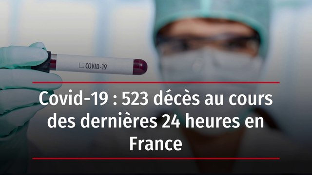 Covid-19 : 523 décès au cours des dernières 24 heures en France