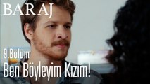 Ben böyleyim kızım - Baraj 9. Bölüm