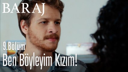 Ben böyleyim kızım - Baraj 9. Bölüm