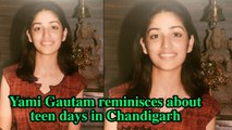 Yami Gautam reminisces about teen days in Chandigarh