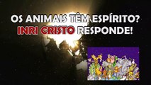 ANIMAIS possuem ESPÍRITO? INRI CRISTO responde!