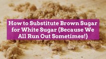 How to Substitute Brown Sugar for White Sugar (Because We All Run Out Sometimes!)