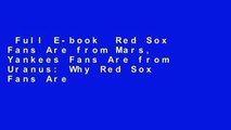 Full E-book  Red Sox Fans Are from Mars, Yankees Fans Are from Uranus: Why Red Sox Fans Are