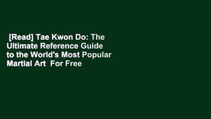 [Read] Tae Kwon Do: The Ultimate Reference Guide to the World's Most Popular Martial Art  For Free