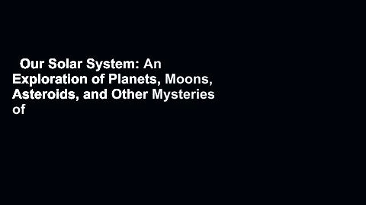 Our Solar System: An Exploration of Planets, Moons, Asteroids, and Other Mysteries of Space
