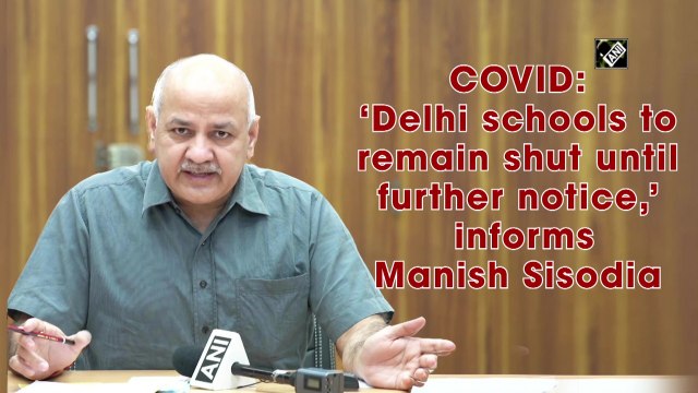 Covid-19: Delhi schools to remain shut until further notice, informs Manish Sisodia
