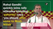 Rahul Gandhi quickly joins rally attendee shouting ‘pakoras’, says ‘you should offer some to Modi, Nitish